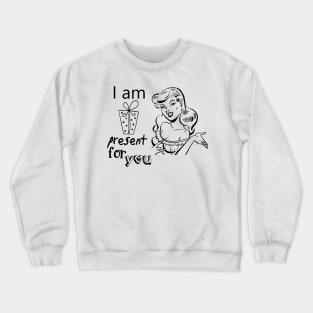 I am present for you. Funny Valentine with Pun Crewneck Sweatshirt